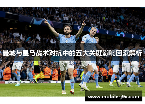 曼城与皇马战术对抗中的五大关键影响因素解析