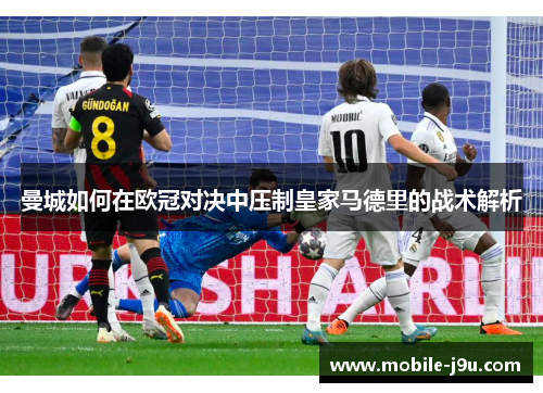 曼城如何在欧冠对决中压制皇家马德里的战术解析
