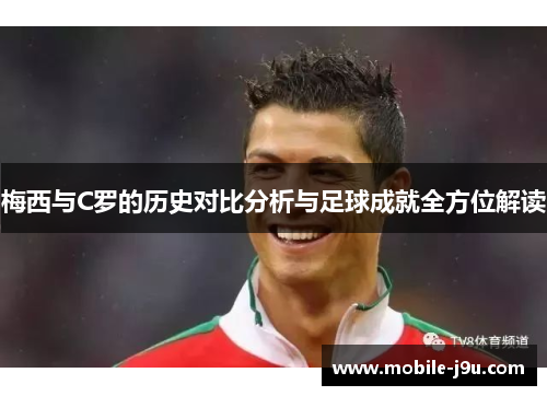 梅西与C罗的历史对比分析与足球成就全方位解读