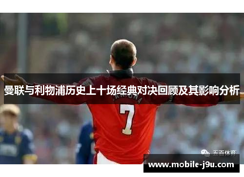 曼联与利物浦历史上十场经典对决回顾及其影响分析