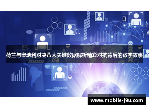 荷兰与奥地利对决八大关键数据解析精彩对抗背后的数字故事