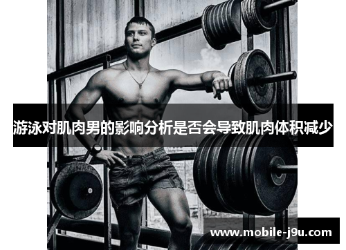 游泳对肌肉男的影响分析是否会导致肌肉体积减少