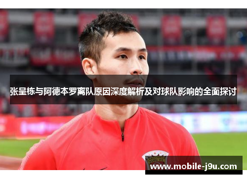 张呈栋与阿德本罗离队原因深度解析及对球队影响的全面探讨