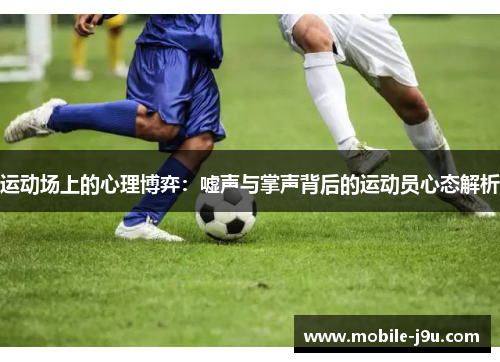 运动场上的心理博弈：嘘声与掌声背后的运动员心态解析