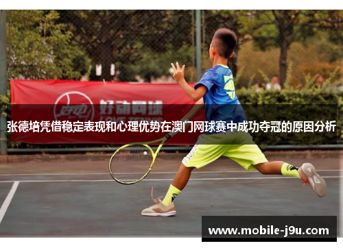 张德培凭借稳定表现和心理优势在澳门网球赛中成功夺冠的原因分析