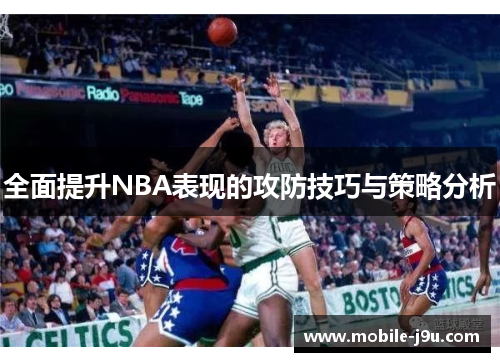 全面提升NBA表现的攻防技巧与策略分析