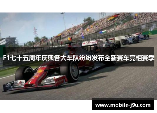 F1七十五周年庆典各大车队纷纷发布全新赛车亮相赛季