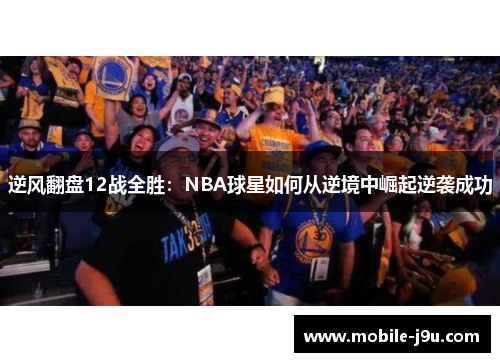 逆风翻盘12战全胜：NBA球星如何从逆境中崛起逆袭成功