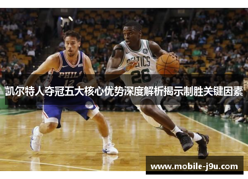 凯尔特人夺冠五大核心优势深度解析揭示制胜关键因素