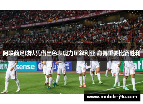 阿联酋足球队凭借出色表现力压叙利亚 赢得重要比赛胜利