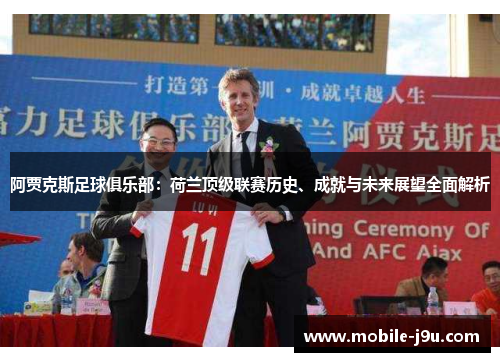 阿贾克斯足球俱乐部：荷兰顶级联赛历史、成就与未来展望全面解析