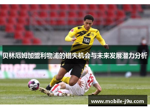 贝林厄姆加盟利物浦的错失机会与未来发展潜力分析