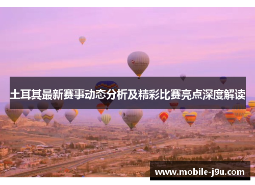 土耳其最新赛事动态分析及精彩比赛亮点深度解读 土耳其最新赛事动态分析及精彩比赛亮点深度解读