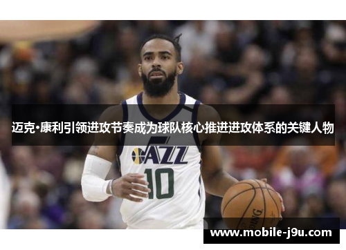 迈克·康利引领进攻节奏成为球队核心推进进攻体系的关键人物