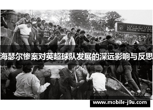 海瑟尔惨案对英超球队发展的深远影响与反思 海瑟尔惨案对英超球队发展的深远影响与反思