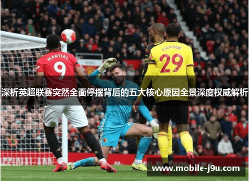 深析英超联赛突然全面停摆背后的五大核心原因全景深度权威解析 深析英超联赛突然全面停摆背后的五大核心原因全景深度权威解析