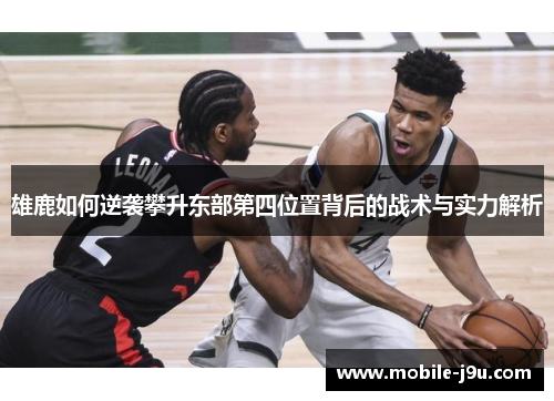 雄鹿如何逆袭攀升东部第四位置背后的战术与实力解析